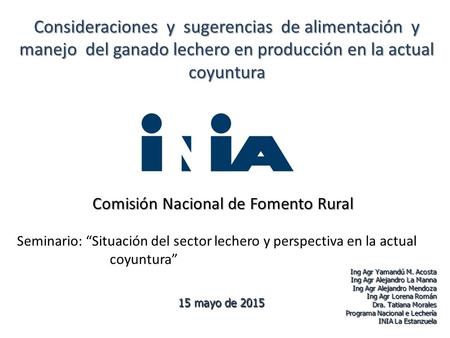 Consideraciones y sugerencias de alimentación y manejo del ganado lechero en producción en la actual coyuntura 15 mayo de 2015 Ing Agr Yamandú M. Acosta.