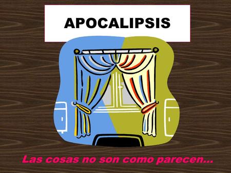 APOCALIPSIS Las cosas no son como parecen….