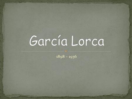 García Lorca 1898 - 1936.