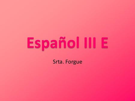 Español III E Srta. Forgue. Ahora mismo Compartir la tarea (CP 35) con un/a compañero/a de clase.