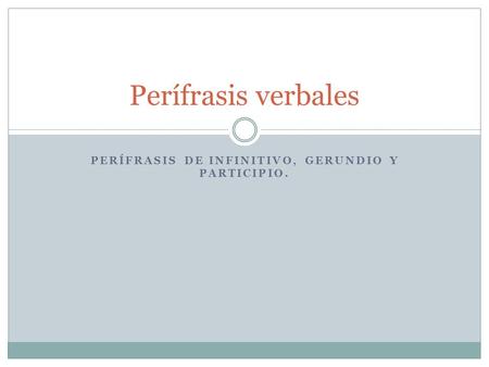 Perífrasis de infinitivo, gerundio y participio.
