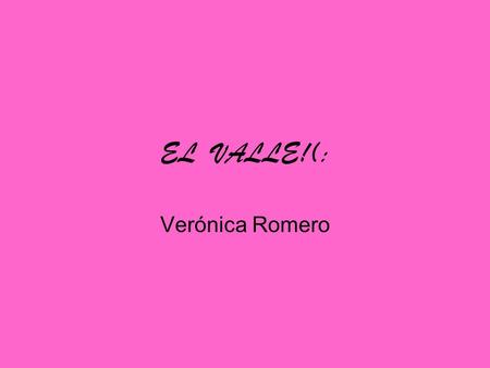 EL VALLE!(: Verónica Romero.