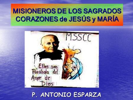 MISIONEROS DE LOS SAGRADOS CORAZONES de JESÚS y MARÍA P. ANTONIO ESPARZA.