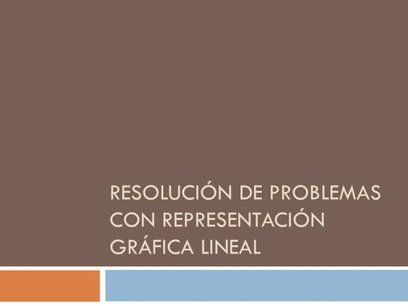 RESOLUCIÓN DE PROBLEMAS CON REPRESENTACIÓN GRÁFICA LINEAL.