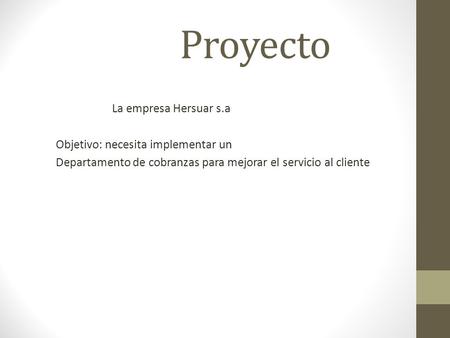 Proyecto La empresa Hersuar s.a Objetivo: necesita implementar un Departamento de cobranzas para mejorar el servicio al cliente.