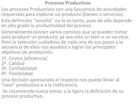 Procesos Productivos Los procesos Productivos son una Secuencia de actividades requeridas para elaborar un producto (bienes o servicios). Esta definición.