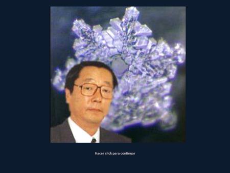 y Hacer click para continuar Dr. Masaru Emoto Masaru Emoto, científico japonés, demostró como el efecto de determinados sonidos, palabras, pensamientos,