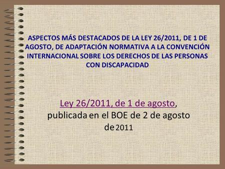 ASPECTOS MÁS DESTACADOS DE LA LEY 26/2011, DE 1 DE AGOSTO, DE ADAPTACIÓN NORMATIVA A LA CONVENCIÓN INTERNACIONAL SOBRE LOS DERECHOS DE LAS PERSONAS CON.