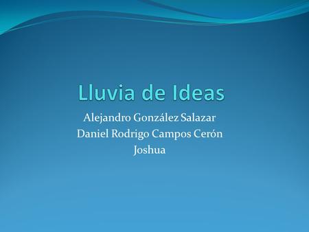 Alejandro González Salazar Daniel Rodrigo Campos Cerón Joshua