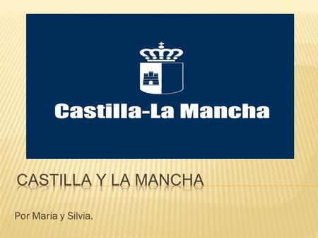 CASTILLA Y LA MANCHA Por Maria y Silvia..