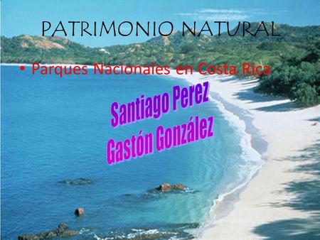 PATRIMONIO NATURAL Parques Nacionales en Costa Rica Santiago Perez