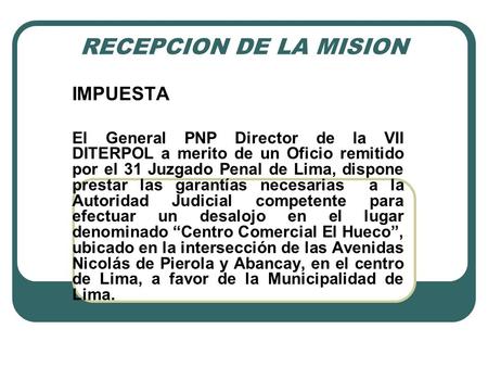 RECEPCION DE LA MISION IMPUESTA El General PNP Director de la VII DITERPOL a merito de un Oficio remitido por el 31 Juzgado Penal de Lima, dispone prestar.