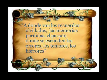 “A donde van los recuerdos olvidados, las memorias perdidas, el pasado donde se esconden los errores, los temores, los horrores”