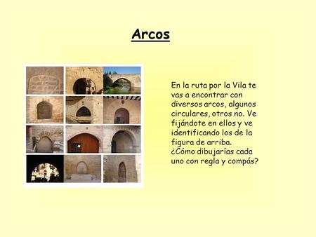 En la ruta por la Vila te vas a encontrar con diversos arcos, algunos circulares, otros no. Ve fijándote en ellos y ve identificando los de la figura de.
