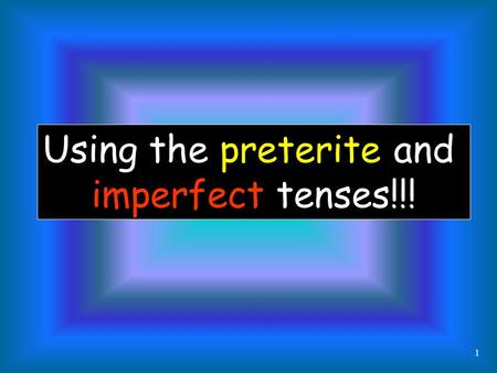 Using the preterite and imperfect tenses!!! 1 Now that we know two forms used for the past tense, the preterite and the imperfect. Let’s look at how.