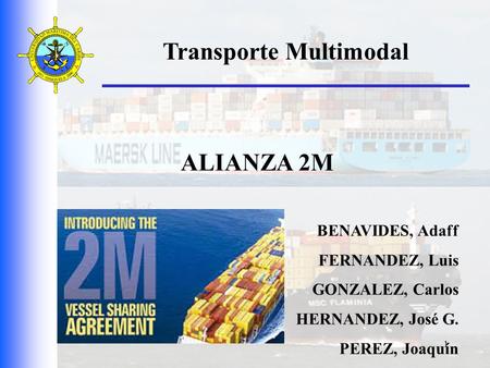 Transporte Multimodal ALIANZA 2M BENAVIDES, Adaff FERNANDEZ, Luis GONZALEZ, Carlos HERNANDEZ, José G. PEREZ, Joaquín 1.