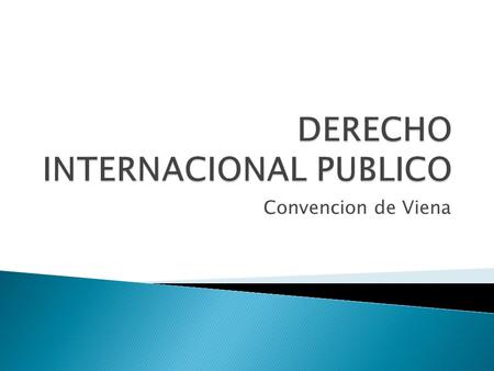Convencion de Viena.  Por sus destinatarios es el ordenamiento que regula las relaciones entre los Estados.  Por la sustancia, el carácter internacional.