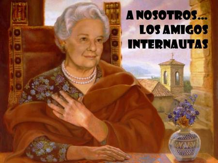 A nosotros… los amigos internautas.