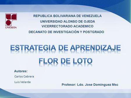 REPUBLICA BOLIVARIANA DE VENEZUELA UNIVERSIDAD ALONSO DE OJEDA VICERRECTORADO ACADEMICO DECANATO DE INVESTIGACIÓN Y POSTGRADO Autores: Carlos Cabrera Luis.