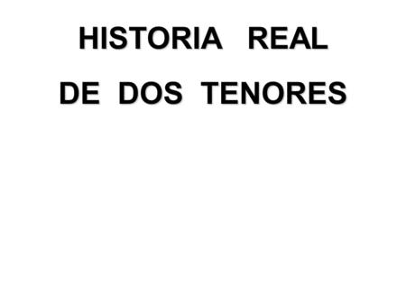 HISTORIA REAL DE DOS TENORES ESTA ES UNA HISTORIA QUE MUY POCOS CONOCEN... TRATA SOBRE DOS, DE LOS TRES TENORES QUE ENCANTARON AL MUNDO ENTERO, CANTANDO.