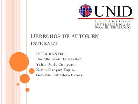 D ERECHOS DE AUTOR EN INTERNET INTEGRANTES: Rodolfo León Hernández. Yahir Derio Contreras. Kenia Tizapan Tapia. Gerardo Caballero Flores.