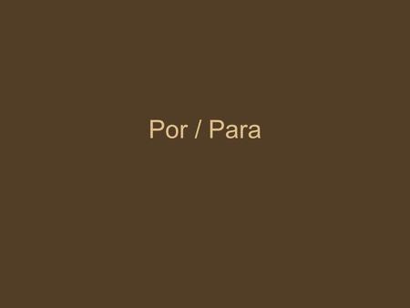 Por / Para. Para Propósito Estudiamos para aprender Destino (lugar) Salieron para Sevilla el jueves pasado.