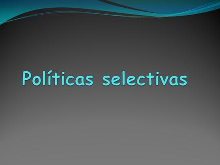 Políticas selectivas.