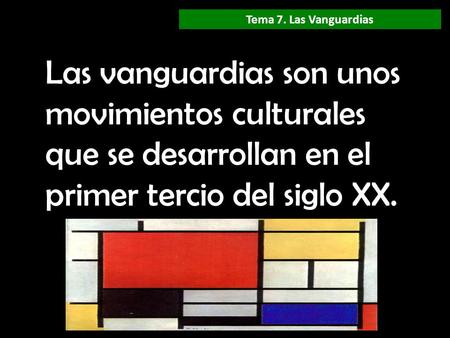 Tema 7. Las Vanguardias Las vanguardias son unos movimientos culturales que se desarrollan en el primer tercio del siglo XX. 1 1.