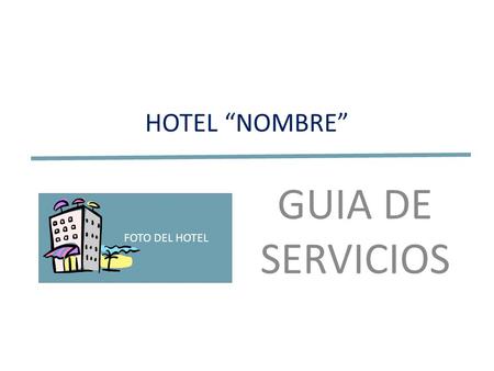 HOTEL “NOMBRE” GUIA DE SERVICIOS FOTO DEL HOTEL.