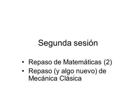 Repaso de Matemáticas (2) Repaso (y algo nuevo) de Mecánica Clásica