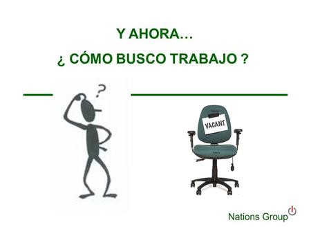 Y AHORA… ¿ CÓMO BUSCO TRABAJO ?. I. Qué demandan las empresas II. Cómo buscar empleo III. Cómo hacer un Curriculum Vitae SUMARIO.