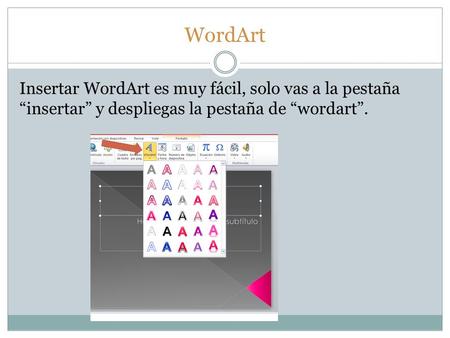 WordArt Insertar WordArt es muy fácil, solo vas a la pestaña “insertar” y despliegas la pestaña de “wordart”.