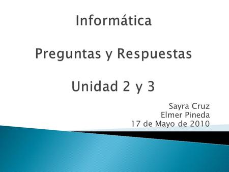 Sayra Cruz Elmer Pineda 17 de Mayo de 2010. PREGUNTAS Y RESPUESTAS.