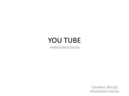 YOU TUBE HERRAMIENTA DIGITAL EDUARDO IÑIGUEZ PERIODISMO DIGITAL.