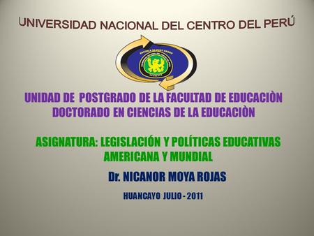 UNIDAD DE POSTGRADO DE LA FACULTAD DE EDUCACIÒN DOCTORADO EN CIENCIAS DE LA EDUCACIÒN ASIGNATURA: LEGISLACIÓN Y POLÍTICAS EDUCATIVAS AMERICANA Y MUNDIAL.