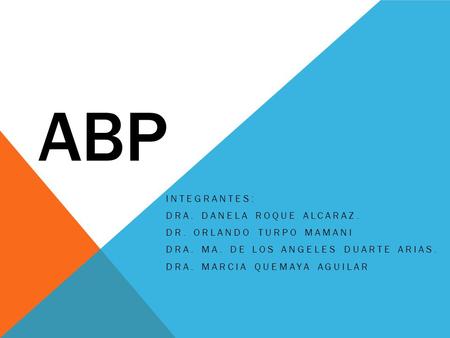 ABP INTEGRANTES: Dra. Danela Roque Alcaraz. Dr. Orlando Turpo Mamani