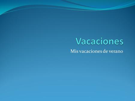 Mis vacaciones de verano. Rivera Maya En mis vacaciones Fui a la Rivera Maya con mi familia, 5 días, Salí un domingo y me regrese el viernes.