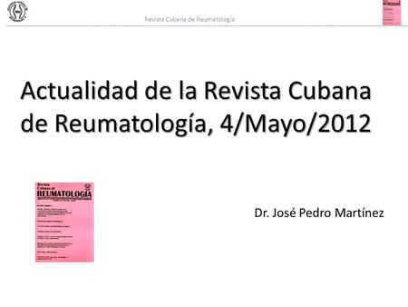 Actualidad de la Revista Cubana de Reumatología, 4/Mayo/2012 Dr. José Pedro Martínez Revista Cubana de Reumatología.