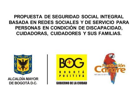 PROPUESTA DE SEGURIDAD SOCIAL INTEGRAL BASADA EN REDES SOCIALES Y DE SERVICIO PARA PERSONAS EN CONDICIÓN DE DISCAPACIDAD, CUIDADORAS, CUIDADORES Y SUS.