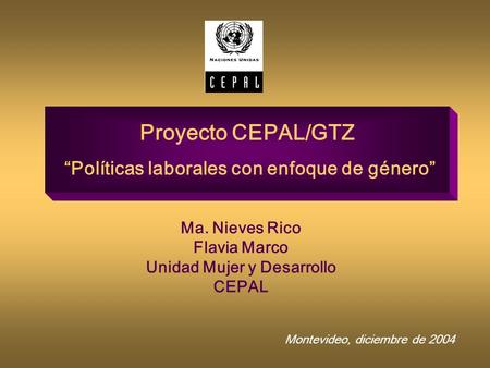Proyecto CEPAL/GTZ “Políticas laborales con enfoque de género” Ma. Nieves Rico Flavia Marco Unidad Mujer y Desarrollo CEPAL Montevideo, diciembre de 2004.