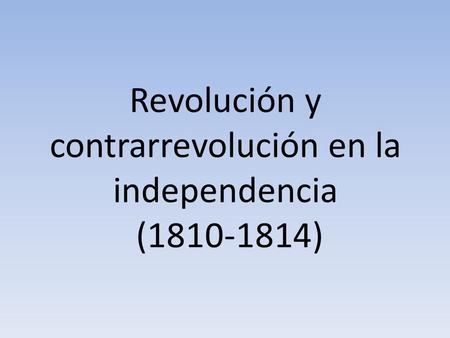 Revolución y contrarrevolución en la independencia ( )