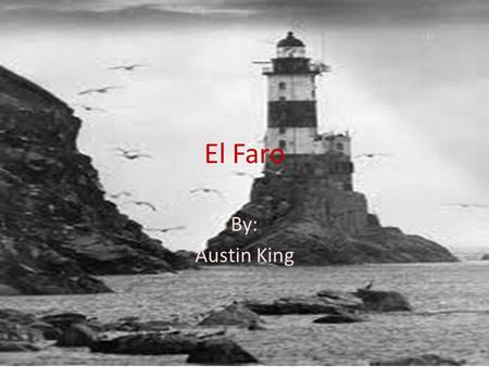 El Faro By: Austin King. En el ano 1853, alli vivian dos personas de los nombres de Maria y Leonardo. Unfortunalmente, ellos estan muy deprimidos. Sus.
