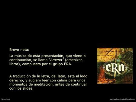 Breve nota: La música de esta presentación, que viene a continuación, se llama “Ameno” (amenizar, librar), compuesta por el grupo ERA. A traducción de.