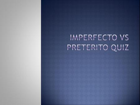 Imperfecto vs Preterito Quiz