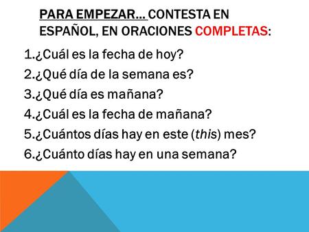Para empezar… Contesta en español, en oraciones completas: