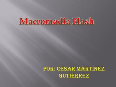 Por: César Martínez Gutiérrez.  Flash 8 es una potente herramienta creada por Macromedia.  Flash fue creado con el objeto de realizar animaciones vistosas.