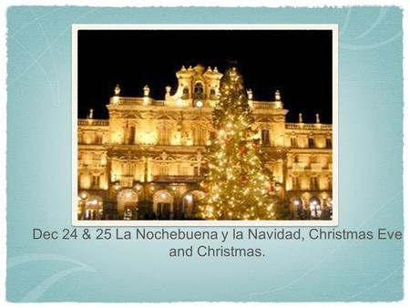Dec 24 & 25 La Nochebuena y la Navidad, Christmas Eve and Christmas.