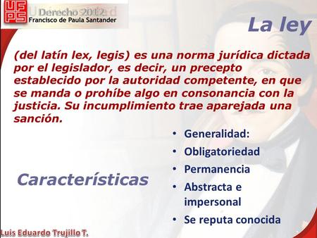 La ley (del latín lex, legis) es una norma jurídica dictada por el legislador, es decir, un precepto establecido por la autoridad competente, en que se.