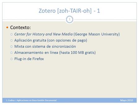 Zotero [zoh-TAIR-oh] - 1 Contexto:  Center for History and New Media (George Mason University)  Aplicación gratuita (con opciones de pago)  Mixta con.