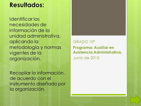 Resultados: Identificar las necesidades de información de la unidad administrativa, aplicando la metodología y normas vigentes de la organización. GRADO.